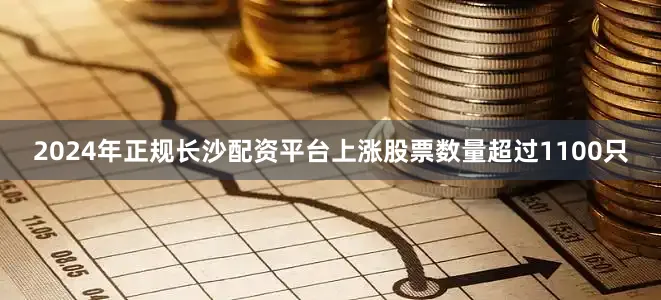 2024年正规长沙配资平台上涨股票数量超过1100只