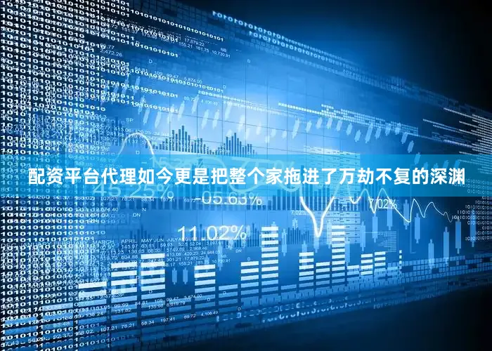 配资平台代理如今更是把整个家拖进了万劫不复的深渊