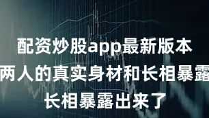 配资炒股app最新版本因此把两人的真实身材和长相暴露出来了