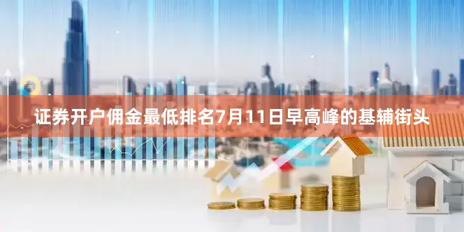 证券开户佣金最低排名7月11日早高峰的基辅街头
