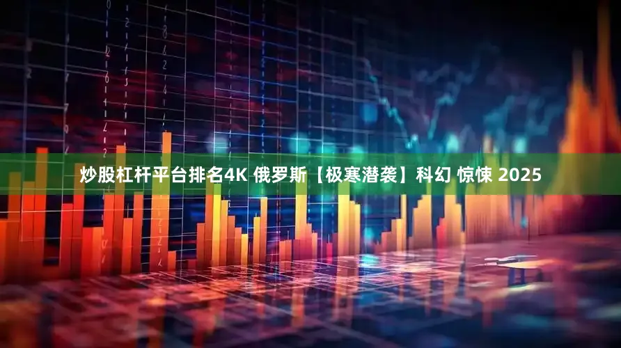 炒股杠杆平台排名4K 俄罗斯【极寒潜袭】科幻 惊悚 2025