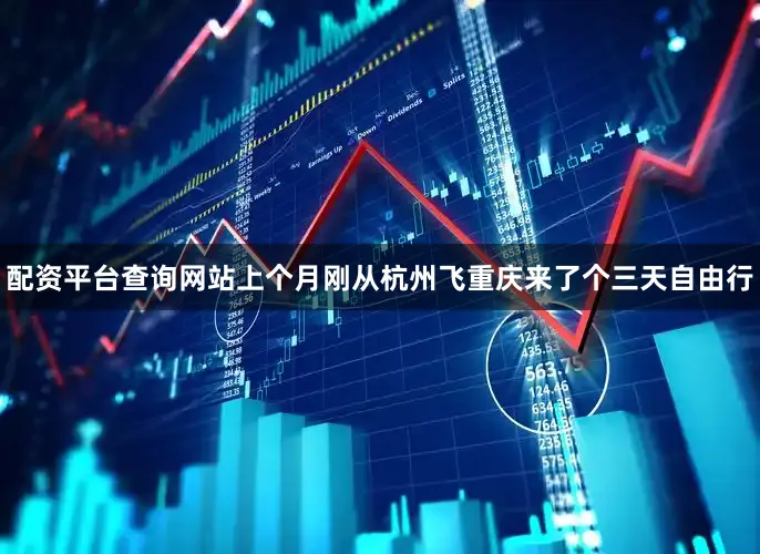 配资平台查询网站上个月刚从杭州飞重庆来了个三天自由行