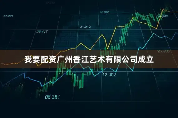 我要配资广州香江艺术有限公司成立